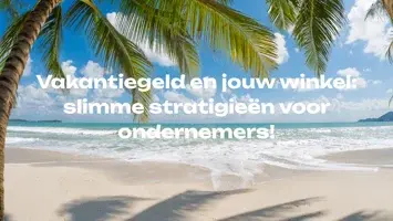 Vakantiegeld en jouw winkel: slimme